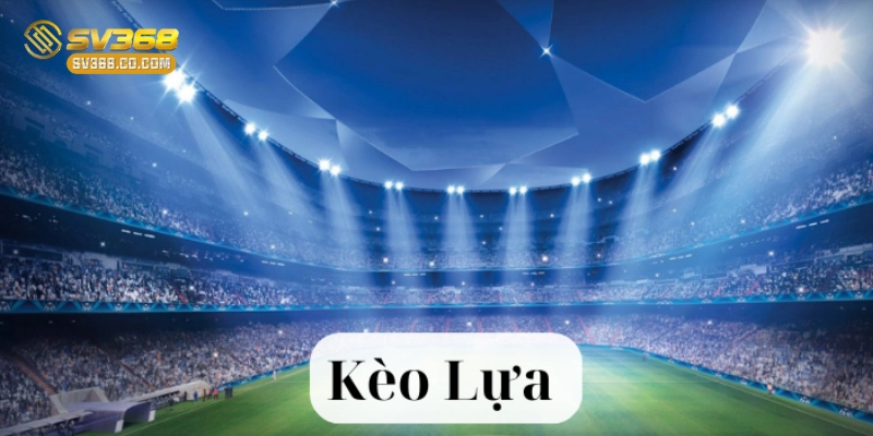 Kèo Lựa là gì?