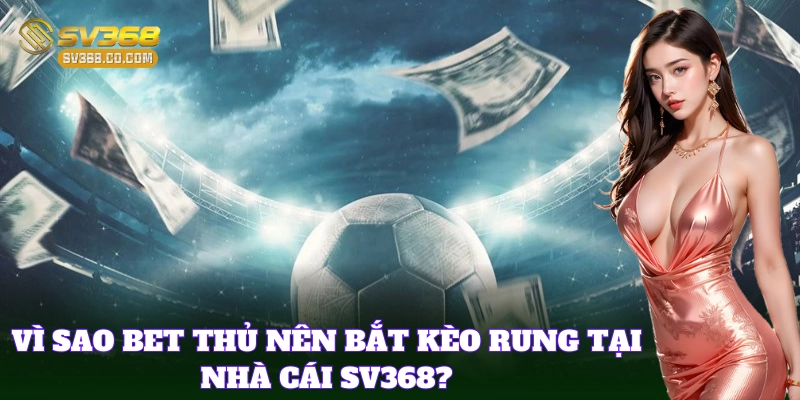 Cách Bắt Kèo Rung cực chuẩn để làm chủ ván cược